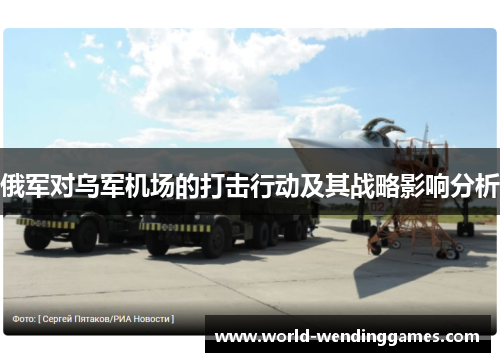 俄军对乌军机场的打击行动及其战略影响分析