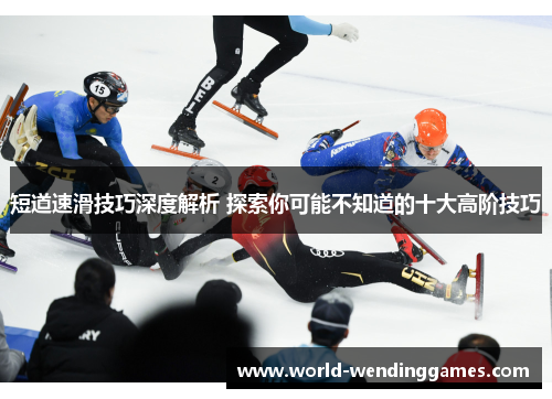 短道速滑技巧深度解析 探索你可能不知道的十大高阶技巧