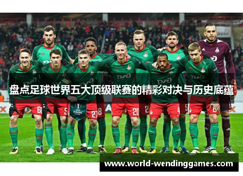 盘点足球世界五大顶级联赛的精彩对决与历史底蕴